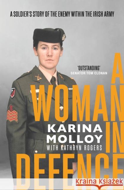 A Woman in Defence: My Story of the Enemy Within the Irish Army Karina Molloy 9781399712309
