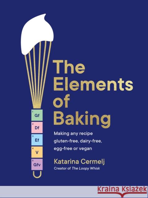 The Elements of Baking: Making any recipe gluten-free, dairy-free, egg-free or vegan THE SUNDAY TIMES BESTSELLER Katarina Cermelj 9781399712897 Mobius