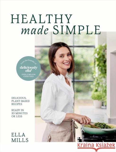 Deliciously Ella Healthy Made Simple: Delicious, plant-based recipes, ready in 30 minutes or less Ella Mills (Woodward) 9781399717908