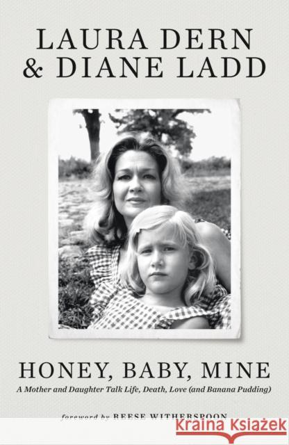 Honey, Baby, Mine: LAURA DERN AND HER MOTHER DIANE LADD TALK LIFE, DEATH, LOVE (AND BANANA PUDDING) Diane Ladd 9781399718288