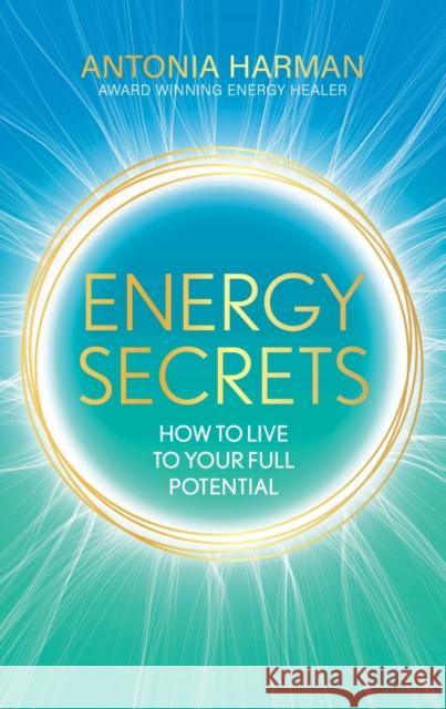 Energy Secrets: How to Live to Your Full Potential Antonia Harman 9781399719384 Hodder & Stoughton