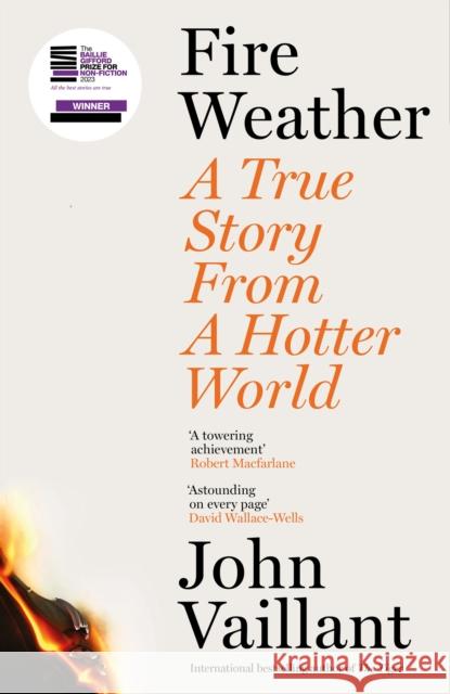 Fire Weather: A True Story from a Hotter World - Winner of the Baillie Gifford Prize for Non-Fiction John Vaillant 9781399720205