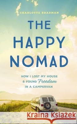 The Happy Nomad: Live with less and find what really matters Charlotte Bradman 9781399720557