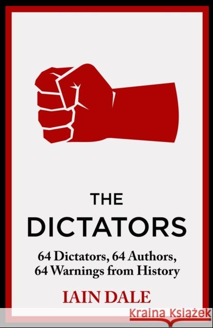 The Dictators: 64 Dictators, 64 Authors, 64 Warnings from History Iain Dale 9781399721615