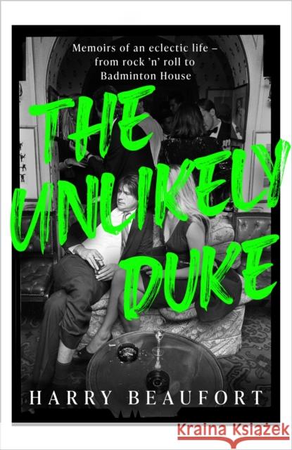 The Unlikely Duke: Memoirs of an eclectic life - from rock 'n' roll to Badminton House Harry Beaufort 9781399725194 Hodder & Stoughton