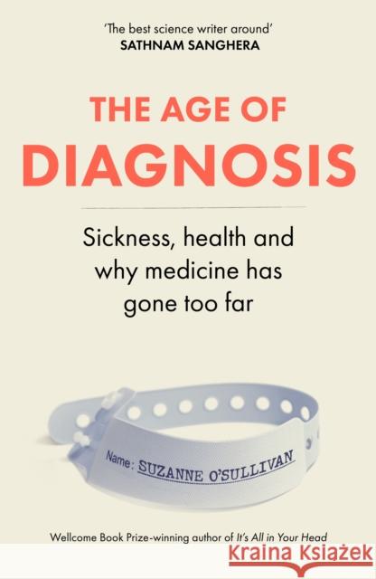 The Age of Diagnosis: Sickness, Health and Why Medicine Has Gone Too Far Suzanne O’Sullivan 9781399727648