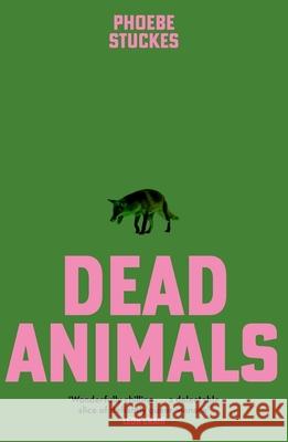 Dead Animals: 'A brilliant, chilling, furious novel. Real, relatable, and unputdownable' Rachel Long Phoebe Stuckes 9781399728133