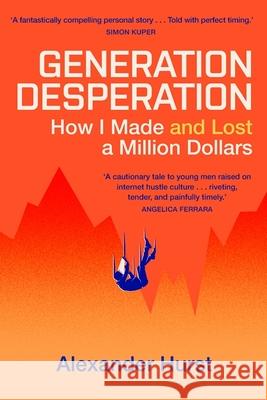 Generation Desperation: How I Made — and Lost — a Million Dollars Hurst, Alexander 9781399728287