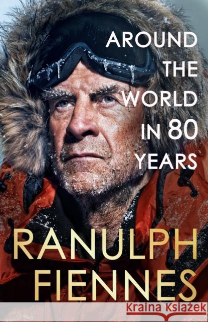 Around the World in 80 Years: A Life of Exploration Ranulph Fiennes 9781399729734