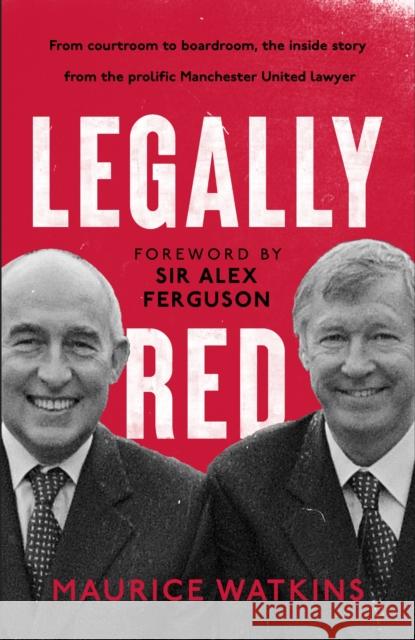 Legally Red: With a foreword by Sir Alex Ferguson Maurice Watkins 9781399731249 Hodder & Stoughton