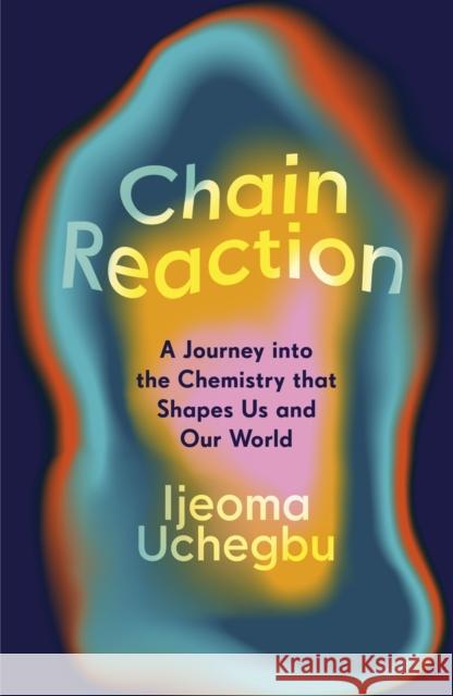 Chain Reaction: The Wondrous Chemistry of Everyday Life Uchegbu, Ijeoma 9781399733175