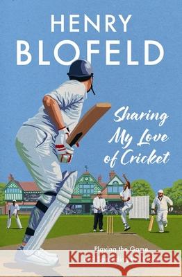 Sharing My Love of Cricket: Playing the Game and Spreading the Word Henry Blofeld 9781399733250