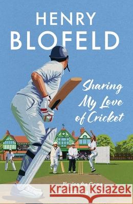 Sharing My Love of Cricket: Playing the Game and Spreading the Word Henry Blofeld 9781399733267