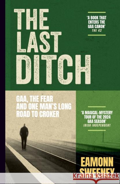 The Last Ditch: GAA, the Fear, and One Man’s Long Road to Croker Eamonn Sweeney 9781399734714 Hachette Ireland