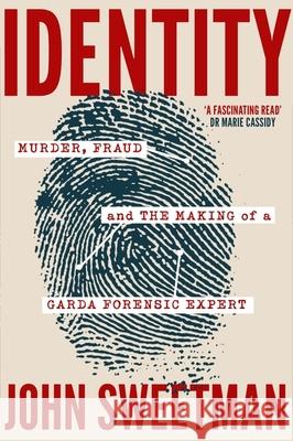 Identity: Murder, Fraud and the Making of a Garda Forensic Expert John Sweetman 9781399735872 Hachette Books Ireland