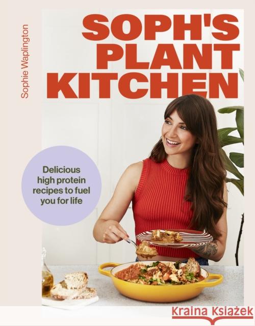 Soph's Plant Kitchen: Delicious high protein recipes to fuel you for life Sophie Waplington 9781399736503 Mobius