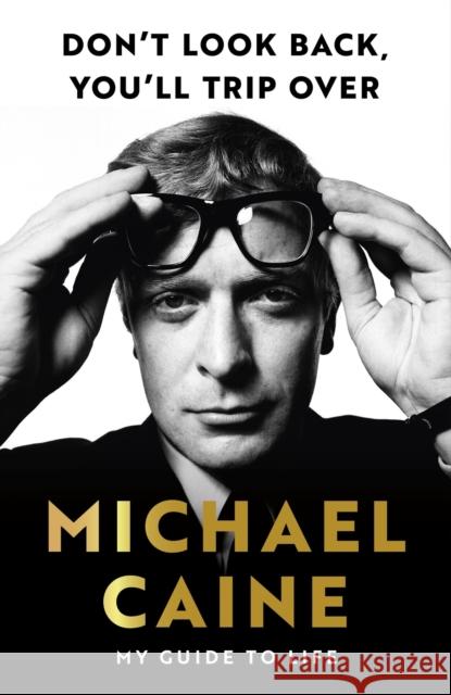 Don't Look Back, You'll Trip Over: My Guide to Life Michael Caine 9781399739979 Hodder & Stoughton