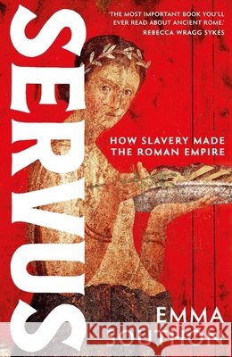 Servus: How Slavery Made the Roman Empire Emma Southon 9781399741262 Hodder & Stoughton