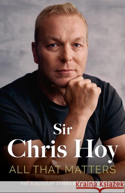 All That Matters: The Inspirational and Uplifting Memoir of Hope From One of GB's Greatest Olympians Sir Chris Hoy 9781399741859 Hodder & Stoughton