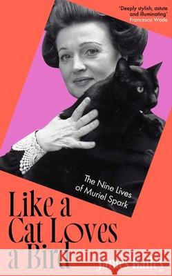 Like a Cat Loves a Bird: The Nine Lives of Muriel Spark James Bailey 9781399742528 Hodder & Stoughton