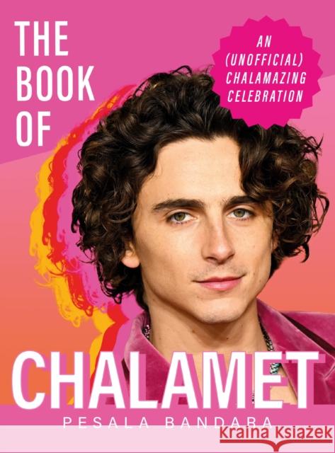 The Book of Chalamet: A Chalamazing (Unofficial) Celebration of Timothee Pesala Bandara 9781399743938 Hodder & Stoughton