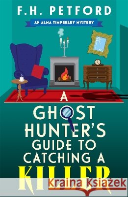 A Ghost Hunter's Guide to Catching a Killer: An utterly gripping and cozy historical murder mystery with a killer hook F.H. Petford 9781399749862 Hodder & Stoughton