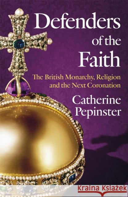 Defenders of the Faith: King Charles III's coronation will see Christianity take centre stage Catherine Pepinster 9781399800068