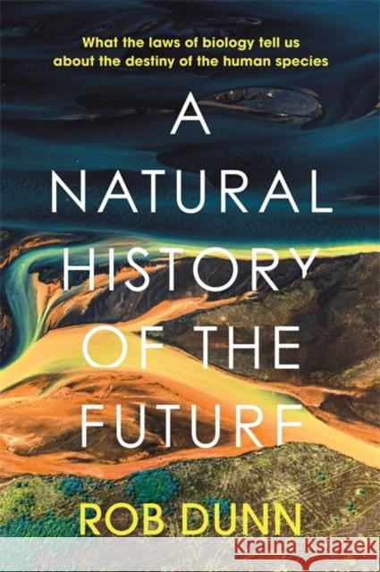 A Natural History of the Future Rob Dunn 9781399800143 John Murray Press