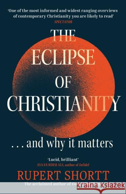 The Eclipse of Christianity: and why it matters Rupert Shortt 9781399802758 Hodder & Stoughton