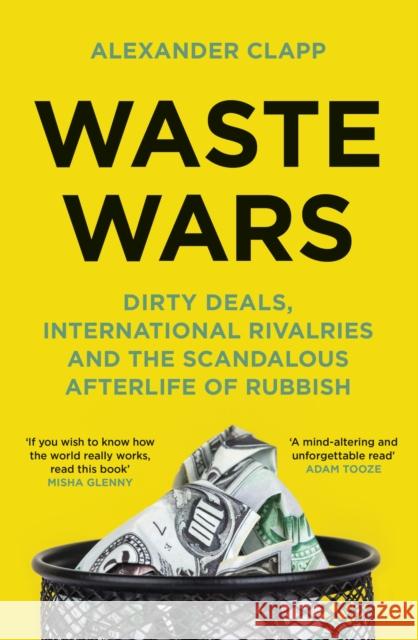 Waste Wars: Dirty Deals, International Rivalries and the Scandalous Afterlife of Rubbish Alexander Clapp 9781399803113