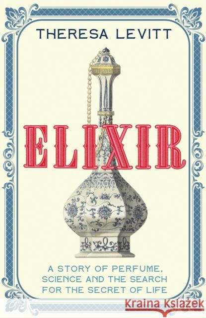 Elixir: A Story of Perfume, Science and the Search for the Secret of Life Theresa Levitt 9781399803250