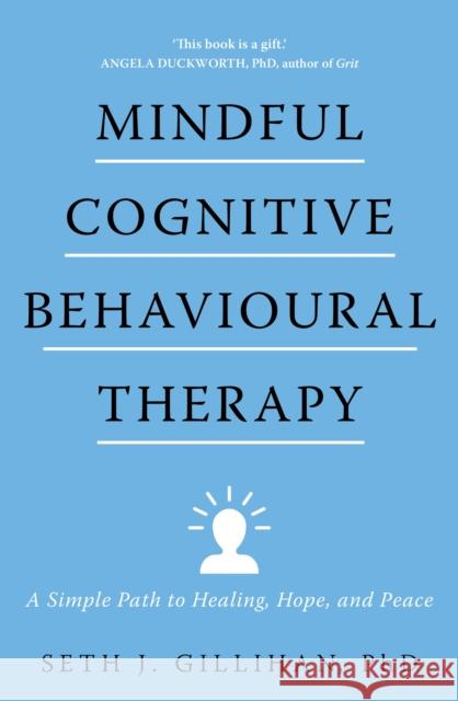 Mindful Cognitive Behavioural Therapy: A Simple Path to Healing, Hope, and Peace Seth J. Gillihan 9781399805360 John Murray Press