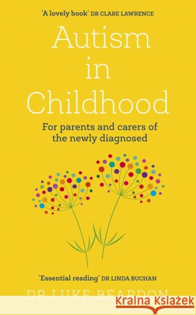 Autism in Childhood: For parents and carers of the newly diagnosed Luke Beardon 9781399805391