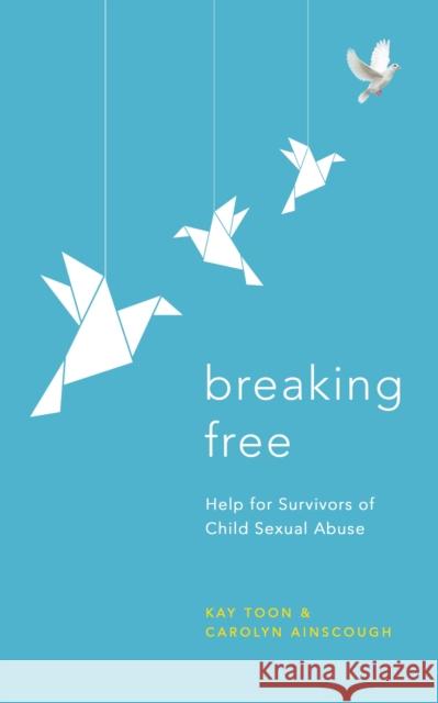 Breaking Free: Help For Survivors Of Child Sexual Abuse Kay Toon 9781399805414 John Murray Press