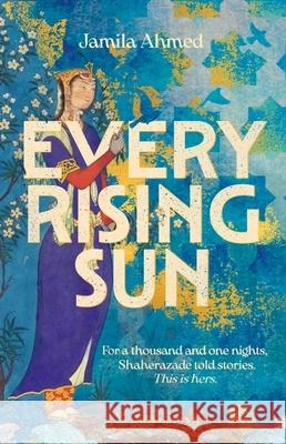 Every Rising Sun: A spellbinding reimagining of The Thousand and One Nights Ahmed, Jamila 9781399805964 John Murray Press