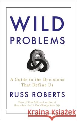 Wild Problems: A Guide to the Decisions That Define Us Russ Roberts 9781399806282