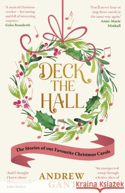 Deck the Hall: The Stories of our Favourite Christmas Carols Andrew Gant 9781399807517