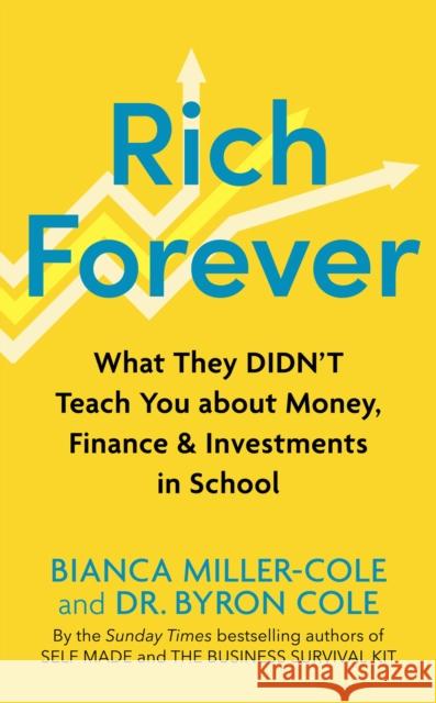 Rich Forever: What They Didn’t Teach You about Money, Finance and Investments in School Byron Cole 9781399807593 John Murray Press