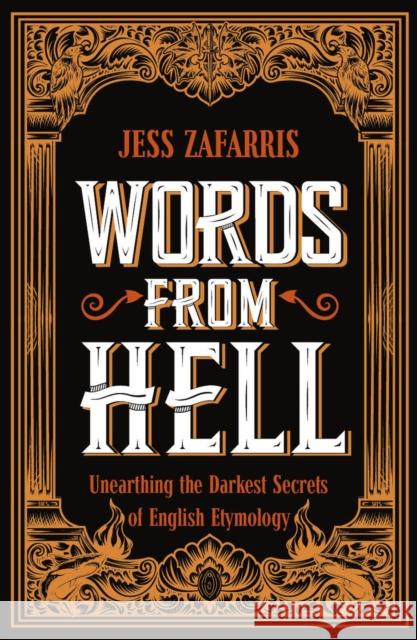 Words from Hell: Unearthing the Darkest Secrets of English Etymology Jess Zafarris 9781399808217 Chambers