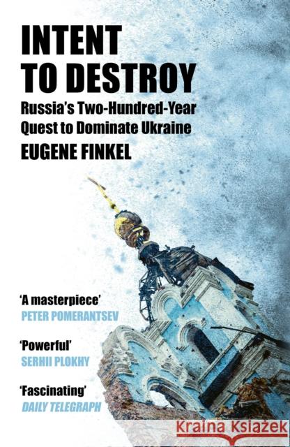 Intent to Destroy: Russia's Two-Hundred-Year Quest to Dominate Ukraine Finkel, Eugene 9781399809733 John Murray Publishers