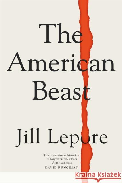 The American Beast: Essays, 2012-2022 Jill Lepore 9781399810197