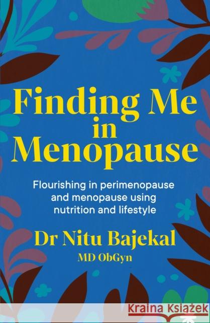 Finding Me in Menopause: Flourishing in Perimenopause and Menopause using Nutrition and Lifestyle Dr Nitu Bajekal 9781399810227 John Murray Press