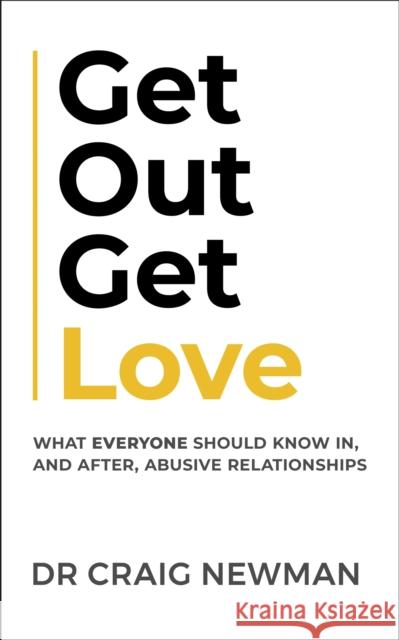 Get Out, Get Love: What everyone should know in, and after, abusive relationships Craig Newman 9781399810357 John Murray Press