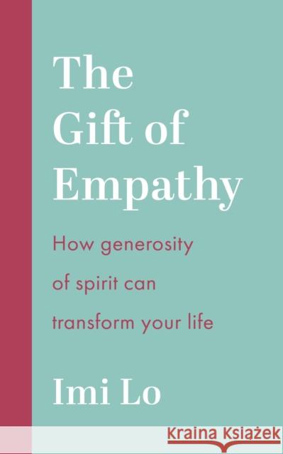 The Gift of Empathy: How generosity of spirit can transform your life Imi Lo 9781399810593 John Murray One