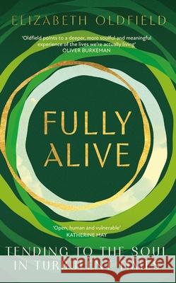 Fully Alive: Tending to the Soul in Turbulent Times Elizabeth Oldfield 9781399810760 Hodder & Stoughton