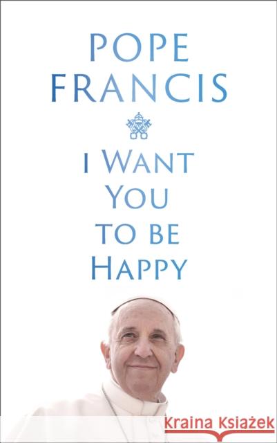 I Want You to be Happy Pope Francis 9781399811989