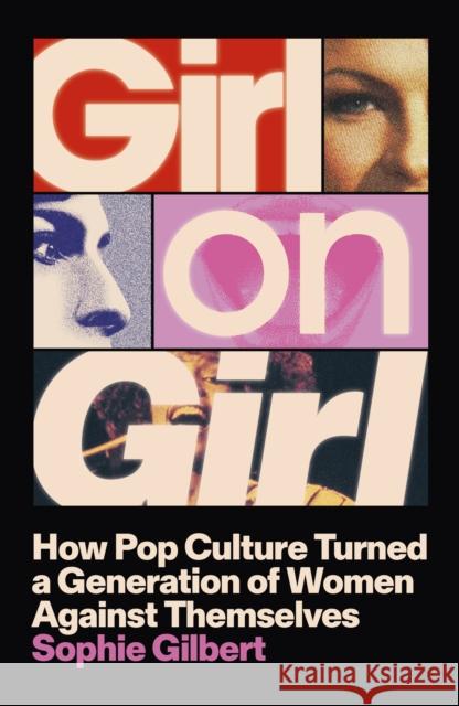 Girl on Girl: How Pop Culture Turned a Generation of Women Against Themselves Gilbert, Sophie 9781399812313
