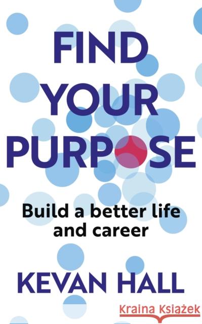 Find Your Purpose: Build a Better Life and Career Kevan Hall 9781399812795 John Murray Press
