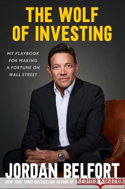 The Wolf of Investing: My Playbook for Making a Fortune on Wall Street Jordan Belfort 9781399813518 John Murray Press