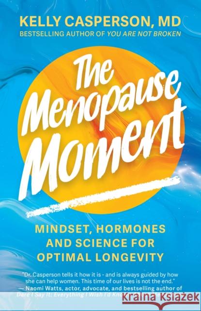 The Menopause Moment: Mindset, Hormones and Science for Optimal Longevity Kelly Casperson M.D. 9781399813631 Sheldon Press